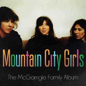 Mountain City Girls. The McGarrigle Family Album. by Anna & Jane McGarrigle. No Credit.