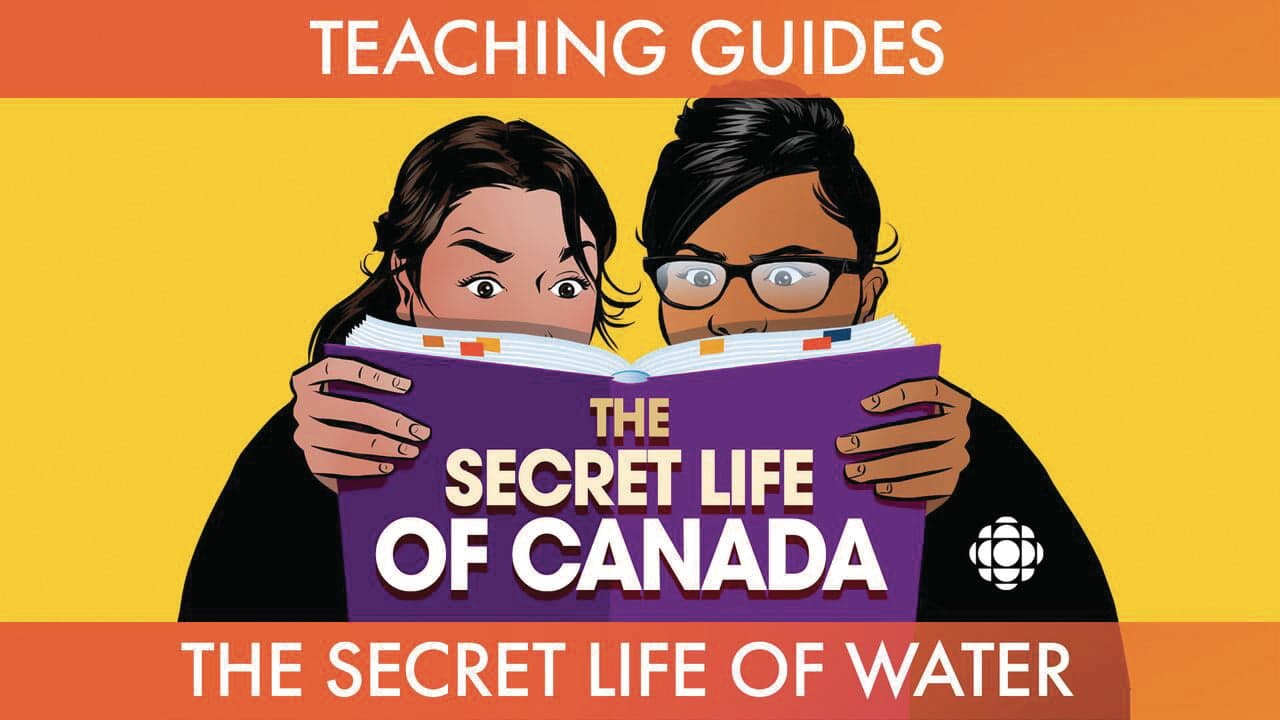 “Water,” an episode from CBC’s podcast The Secret Life of Canada, along with The Secret Life of Water teaching guide